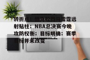 转折点！俄克拉荷马雷霆远射贴柱；NBA总决赛今晚攻防权衡；目标明确；赛季目标并未改变的简单介绍-华体会平台